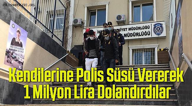 Kendilerine polis süsü vererek 1 milyon lira vurgun yapan çete çökertildi