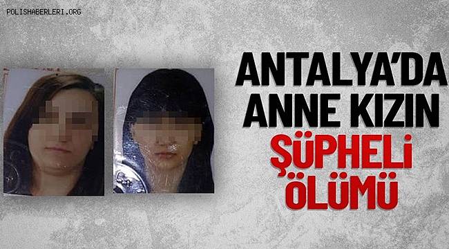 Antalya'da anne ile kızı evinde cansız bulundu
