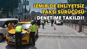 İzmir'de 'Tam Kapanma' denetimlerinde Ehliyetsiz Taksi Sürücüsü denetime takıldı