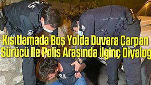 Kısıtlamada boş yolda duvara çarpan sürücü polis'e zor anlar yaşattı
