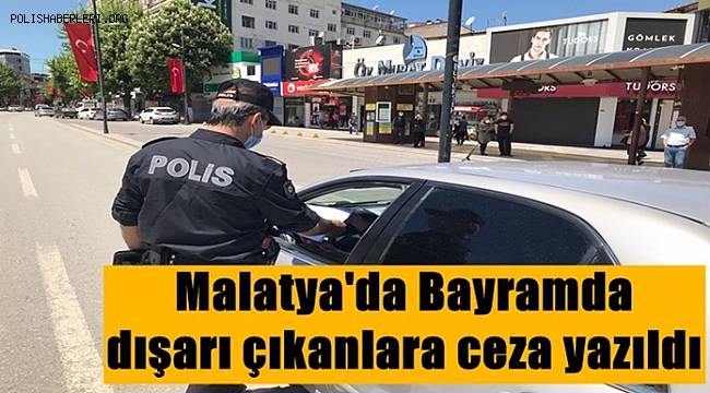 Malatya'da Bayramda dışarı çıkanlara Ceza yazıldı