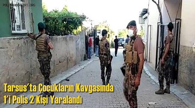 Mersin'de çocukların kavgasında 1'i polis 2 kişi yaralandı