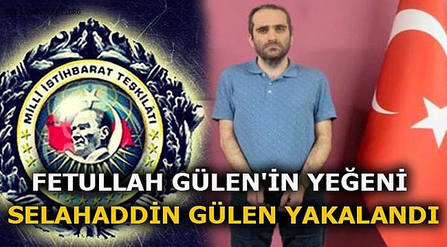 MİT'ten FETÖ operasyonu Elebaşı Fetullah Gülen'in yeğeni yakalandı
