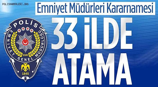 Emniyet Müdürleri Kararnamesi Resmi Gazete'de yayımlandı 33 ile yeni Emniyet Müdürü atandı