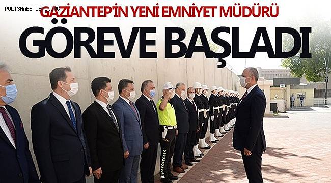 Gaziantep'in yeni Emniyet Müdürü Başbuğ Göreve başladı 
