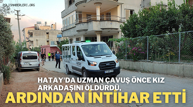 Hatay’da uzman çavuş önce kız arkadaşını öldürdü, ardından intihar etti