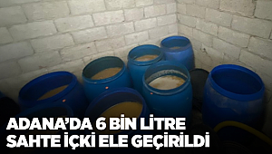 Adana'da bir çiftlik evinde 6 bin litre sahte içki ele geçirildi