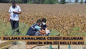 Adana'da sulama kanalında cesedi bulunan gencin kimliği belli oldu