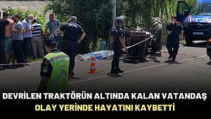Devrilen traktörün altında kalan vatandaş olay yerinde hayatını kaybetti