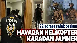 İstanbul'da 22 adrese Helikopter ve JAMMER destekli Şafak Operasyonu