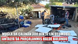 Muğla'dan çalınan 300 bin TL'lik otomobil, parçalanmış halde Antalya'da bulundu