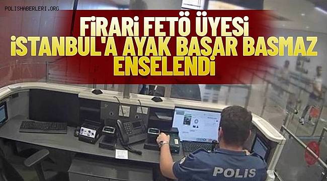 24 suçtan aranan FETÖ firarisi, İstanbul Havalimanı'nda yakalandı 