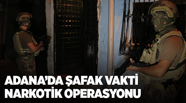 Adana'da Şafak Vakti Narkotik Operasyonu