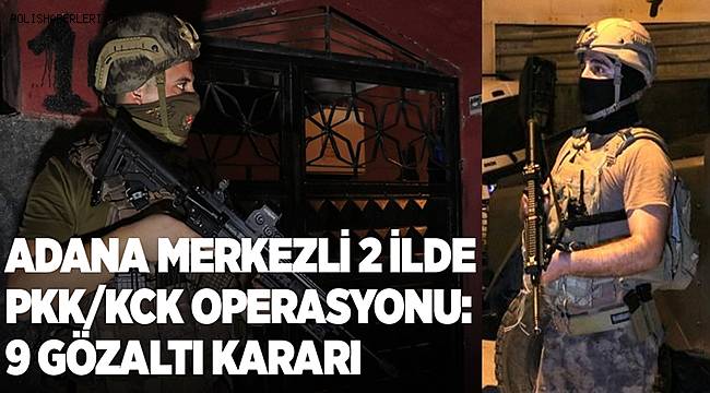Adana merkezli 2 ilde PKK/KCK operasyonu, 9 gözaltı kararı