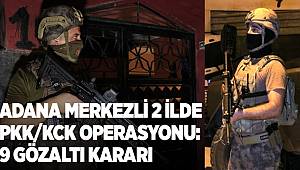 Adana merkezli 2 ilde PKK/KCK operasyonu, 9 gözaltı kararı