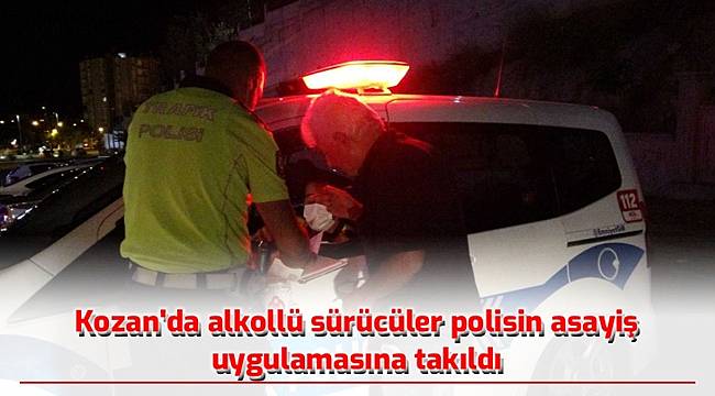 Adana'nın Kozan ilçesinde alkollü sürücüler polis uygulamasına takıldı