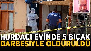 Antalya'da hurdacı evinde 5 bıçak darbesiyle öldürüldü