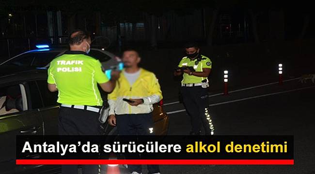 Antalya'da sürücülere alkol denetimi 