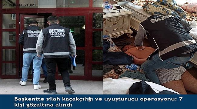 Başkentte silah kaçakçılığı ve uyuşturucu operasyonu, 7 kişi gözaltına alındı