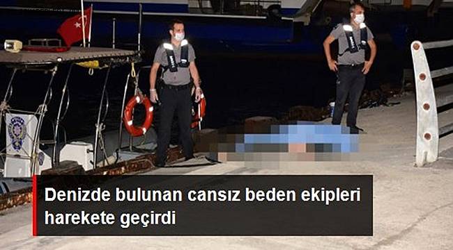 Denizde bulunan cansız beden ekipleri harekete geçirdi