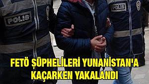 FETÖ şüphelileri Yunanistan'a kaçmaya çalışırken yakalandı