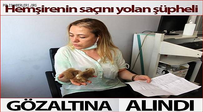 Gaziantep'te hemşirenin saçını yolan şüpheli gözaltına alındı