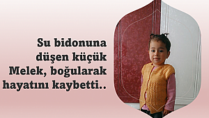 Gaziantep'te su bidonuna düşen küçük Melek, boğularak hayatını kaybetti