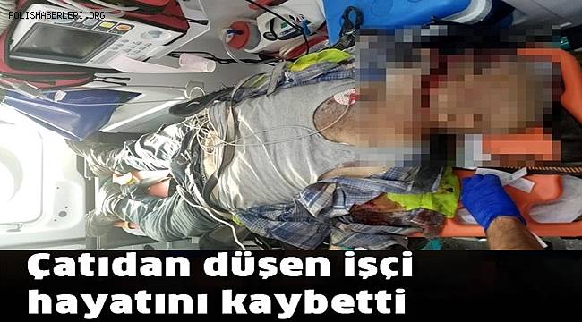 Malatya'da çatıdan düşen işçi hayatını kaybetti