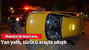 Malatya'da ticari araç yan yattı, sürücü araçta sıkıştı