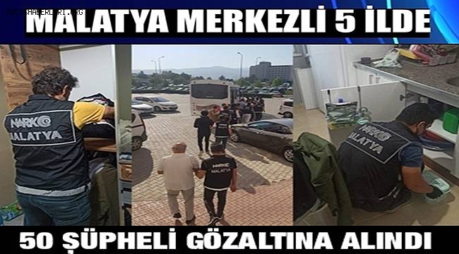 Malatya merkezli 5 ilde düzenlenen 'Kasırga' uyuşturucu operasyonunda 50 gözaltı