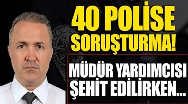 Şehit Emniyet Müdürü Hasan Cevher soruşturmasında 40 polis hakkında soruşturma açıldı