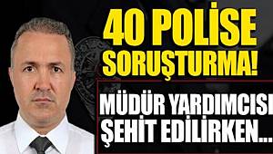 Şehit Emniyet Müdürü Hasan Cevher soruşturmasında 40 polis hakkında soruşturma açıldı