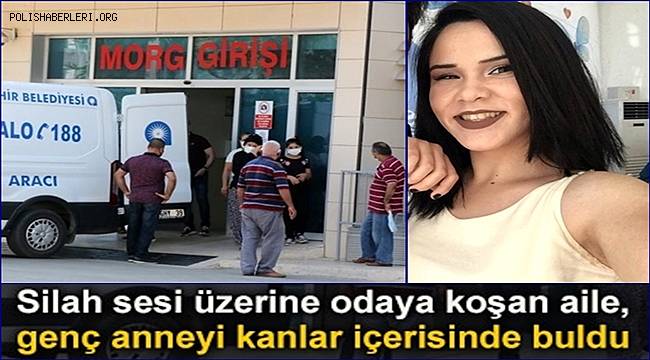 Silah sesi üzerine odaya koşan aile, genç anneyi kanlar içerisinde buldu 