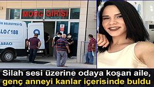 Silah sesi üzerine odaya koşan aile, genç anneyi kanlar içerisinde buldu 