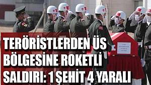 Teröristlerden üs bölgesine roketli saldırı, 1 Askerimiz şehit oldu