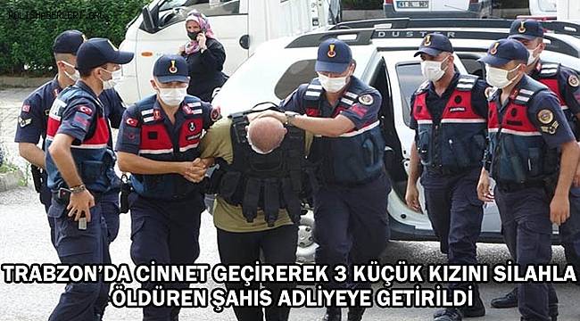 Trabzon'da 3 kızını tabancayla vurarak öldüren İmam baba adliyeye sevk edildi
