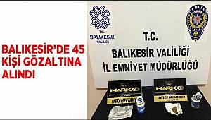 Balıkesir'de 45 kişi gözaltına alındı