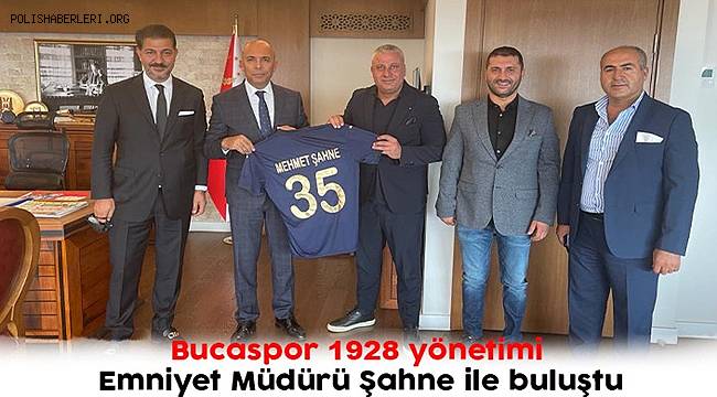 Bucaspor 1928 yönetimi Emniyet Müdürü Şahne ile buluştu