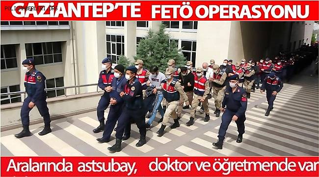 Gaziantep merkezli dev FETÖ operasyonunda 81şüpheli gözaltına alındı