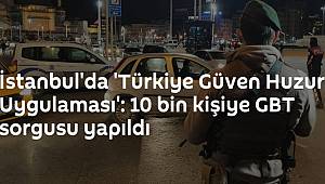 İstanbul'da 'Türkiye Güven Huzur Uygulaması' 10 bin kişiye GBT sorgusu yapıldı