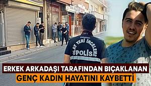 İzmir'de erkek arkadaşı tarafından bıçaklanan genç kadın hayatını kaybetti