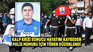 Kalp krizi sonucu hayatını kaybeden polis memuru için tören düzenlendi
