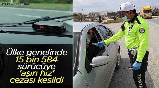 Ülke genelinde 15 bin 584 sürücüye 'aşırı hız' cezası kesildi