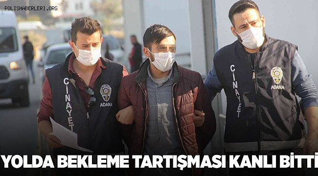 Adana'da yolda bekleme tartışması kanlı bitti 