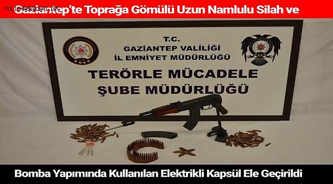 Gaziantep'te gömülü valizde silah ve bomba yapımında kullanılan kapsül ele geçirildi