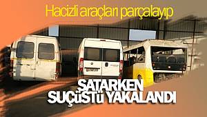 Hacizli araçları parçalayıp, satarken suçüstü yakalandı