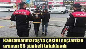 Kahramanmaraş'ta 65 kişi tutuklandı