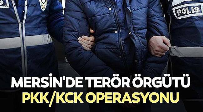 Mersin'de terör örgütü PKK/KCK operasyonunda 5 şüpheli yakalandı