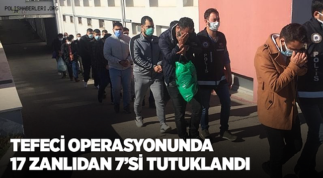 Tefeci operasyonunda gözaltına alınan 17 zanlıdan 7'si tutuklandı
