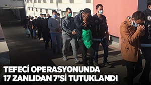 Tefeci operasyonunda gözaltına alınan 17 zanlıdan 7'si tutuklandı